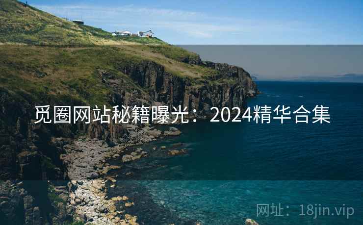觅圈网站秘籍曝光：2024精华合集