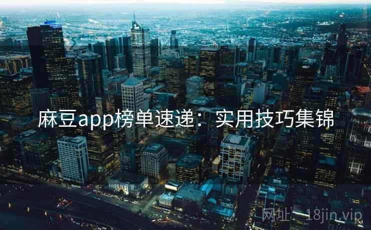 麻豆app榜单速递：实用技巧集锦